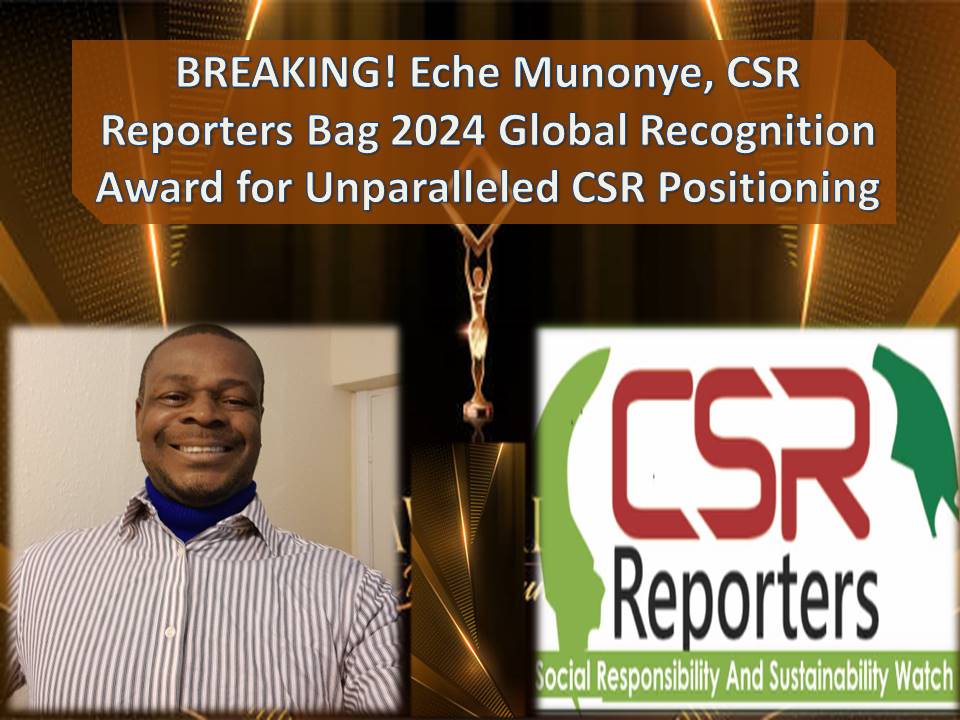 BREAKING! Eche Munonye, CSR Reporters Bag 2024 Global Recognition Award for Unparalleled CSR Positioning