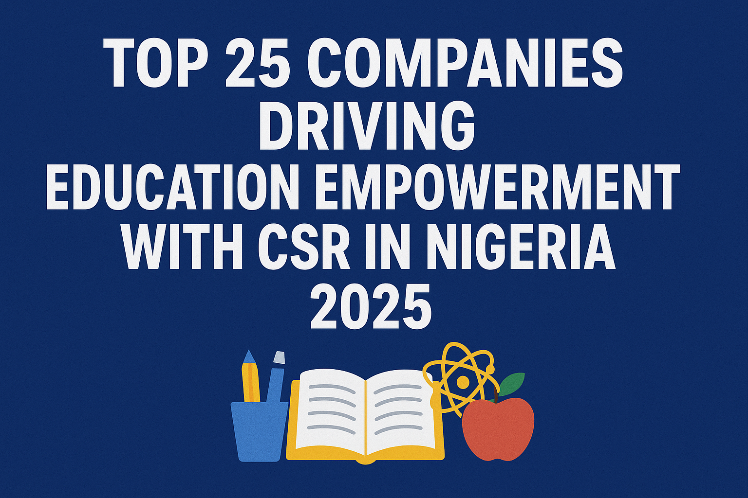 Top 25 Companies Driving Education Empowerment with CSR in Nigeria 2025
