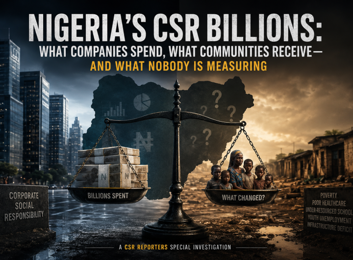 NIGERIA'S CSR BILLIONS: What Companies Spend, What Communities Receive — and What Nobody Is Measuring